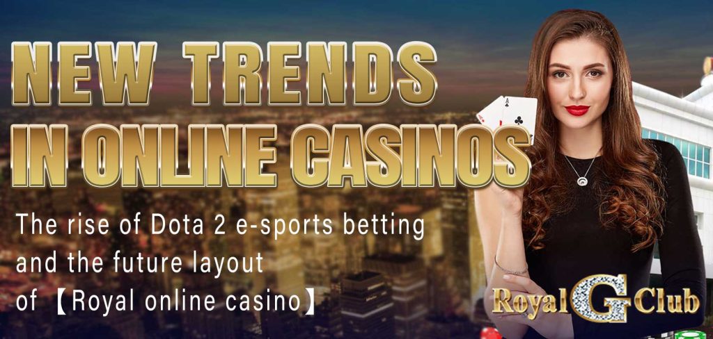 New trends in online casinos The rise of Dota 2 e-sports betting and the future layout of 【Royal online casino】