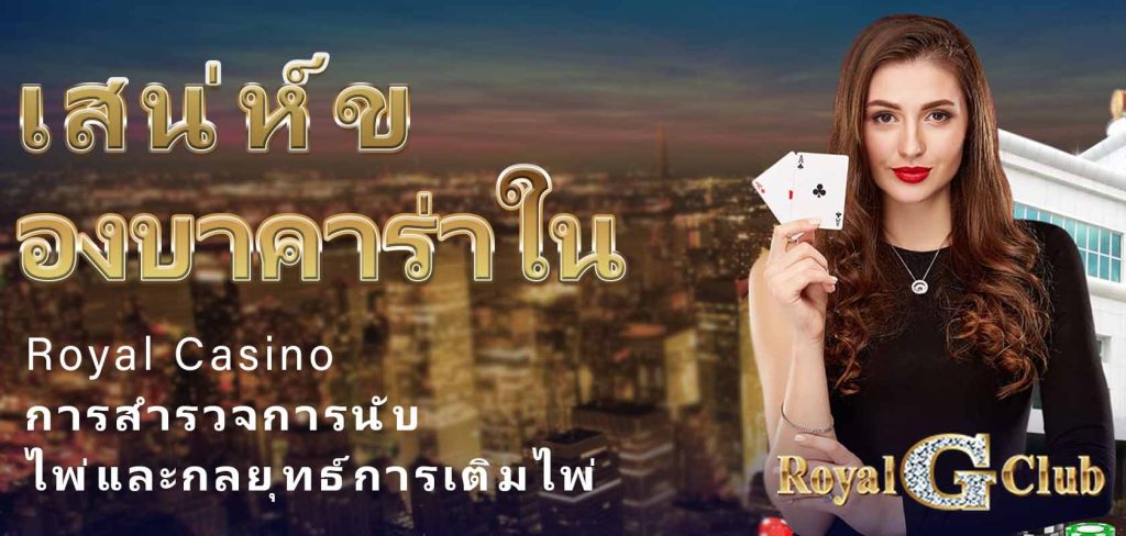 เสน่ห์ของบาคาร่าใน Royal Casino: การสำรวจการนับไพ่และกลยุทธ์การเติมไพ่